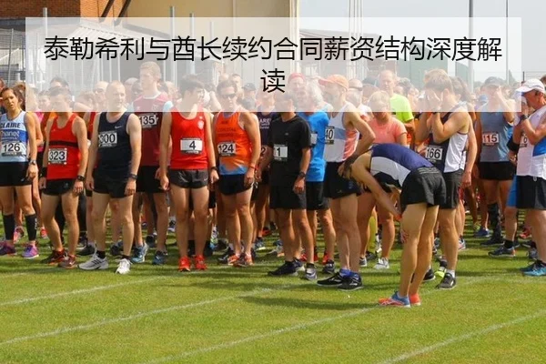 泰勒希利与酋长续约合同薪资结构深度解读