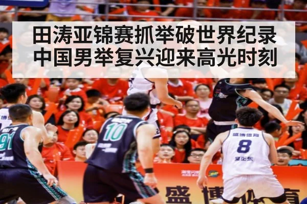 田涛亚锦赛抓举破世界纪录 中国男举复兴迎来高光时刻
